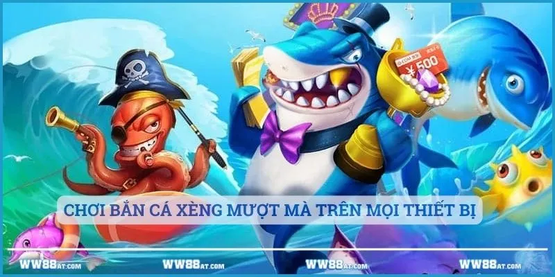 Chơi Bắn cá xèng mượt mà trên mọi thiết bị