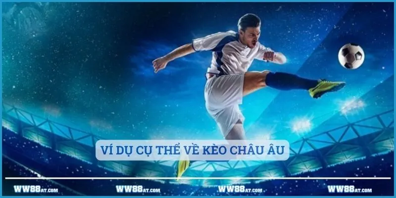 Ví dụ cụ thể về kèo châu Âu