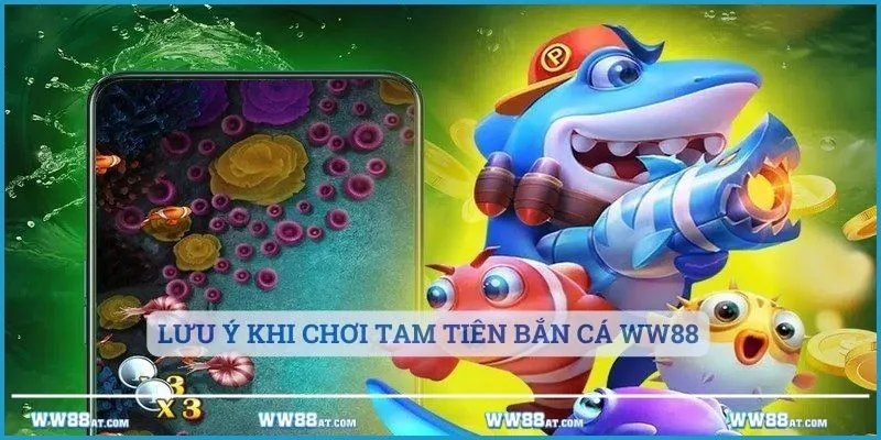 Lưu ý khi chơi bắn cá tam tiên tại WW88